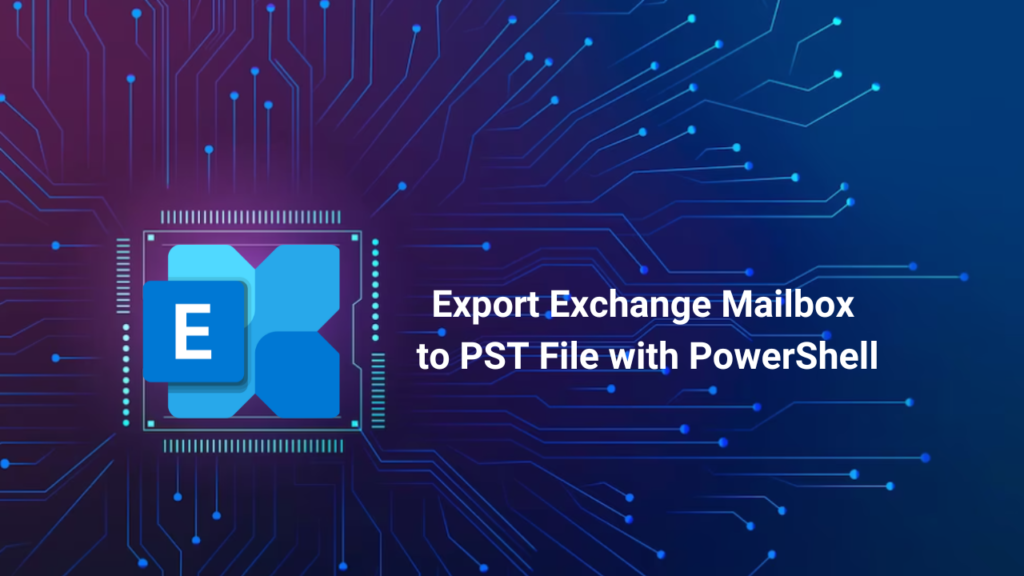 How to Export Exchange Mailbox to PST File with PowerShell