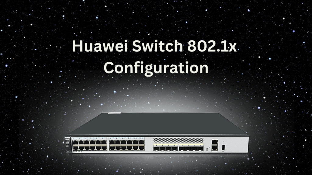 Huawei Switch 802.1x Configuration